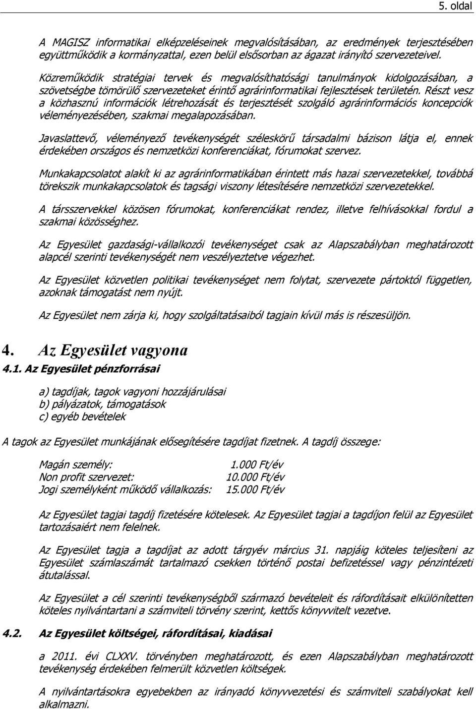 Részt vesz a közhasznú információk létrehozását és terjesztését szolgáló agrárinformációs koncepciók véleményezésében, szakmai megalapozásában.