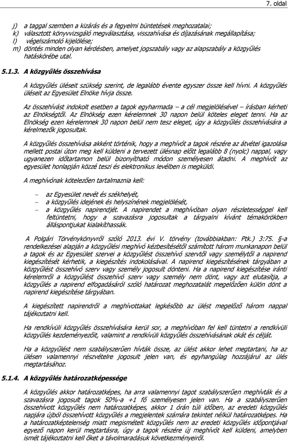 A közgyűlés összehívása A közgyűlés üléseit szükség szerint, de legalább évente egyszer össze kell hívni. A közgyűlés üléseit az Egyesület Elnöke hívja össze.