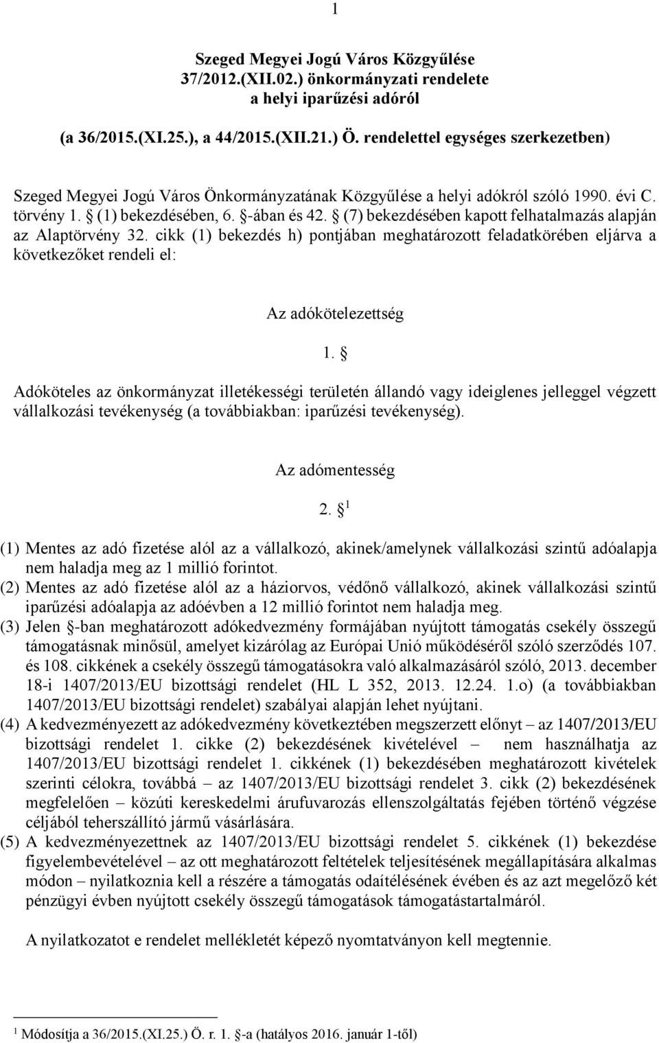 (7) bekezdésében kapott felhatalmazás alapján az Alaptörvény 32. cikk (1) bekezdés h) pontjában meghatározott feladatkörében eljárva a következőket rendeli el: Az adókötelezettség 1.