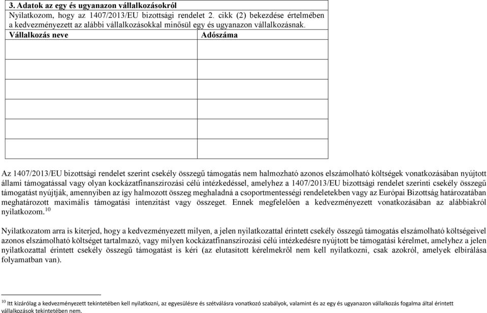 Vállalkozás neve Adószáma Az 1407/2013/EU bizottsági rendelet szerint csekély összegű támogatás nem halmozható azonos elszámolható költségek vonatkozásában nyújtott állami támogatással vagy olyan