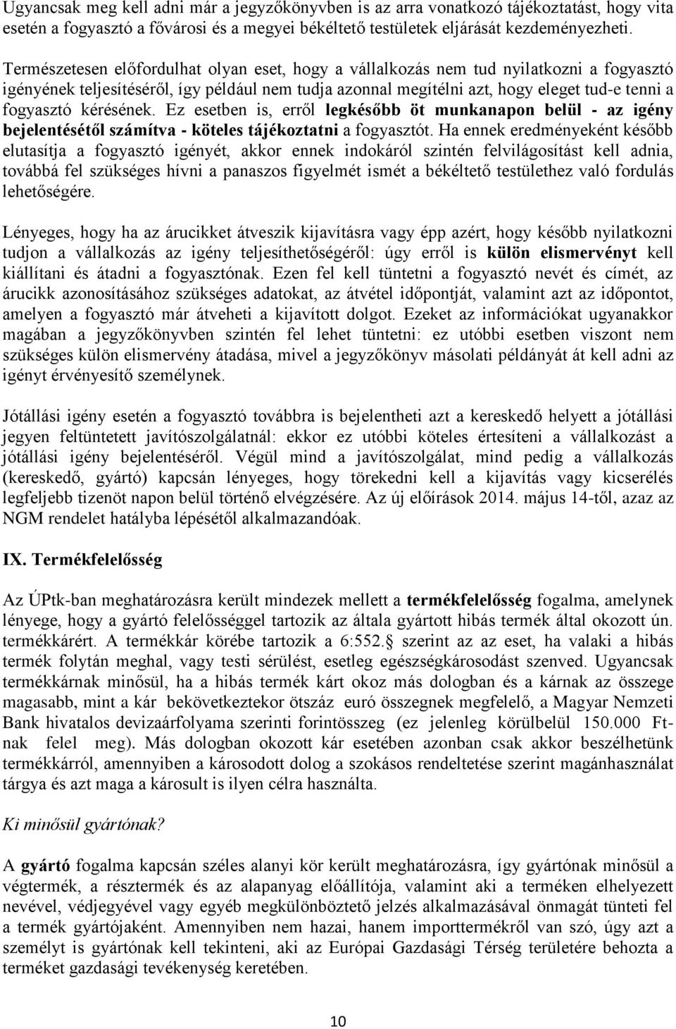 kérésének. Ez esetben is, erről legkésőbb öt munkanapon belül - az igény bejelentésétől számítva - köteles tájékoztatni a fogyasztót.