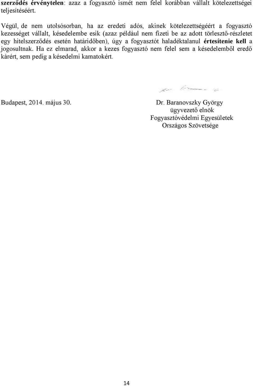 adott törlesztő-részletet egy hitelszerződés esetén határidőben), úgy a fogyasztót haladéktalanul értesítenie kell a jogosultnak.