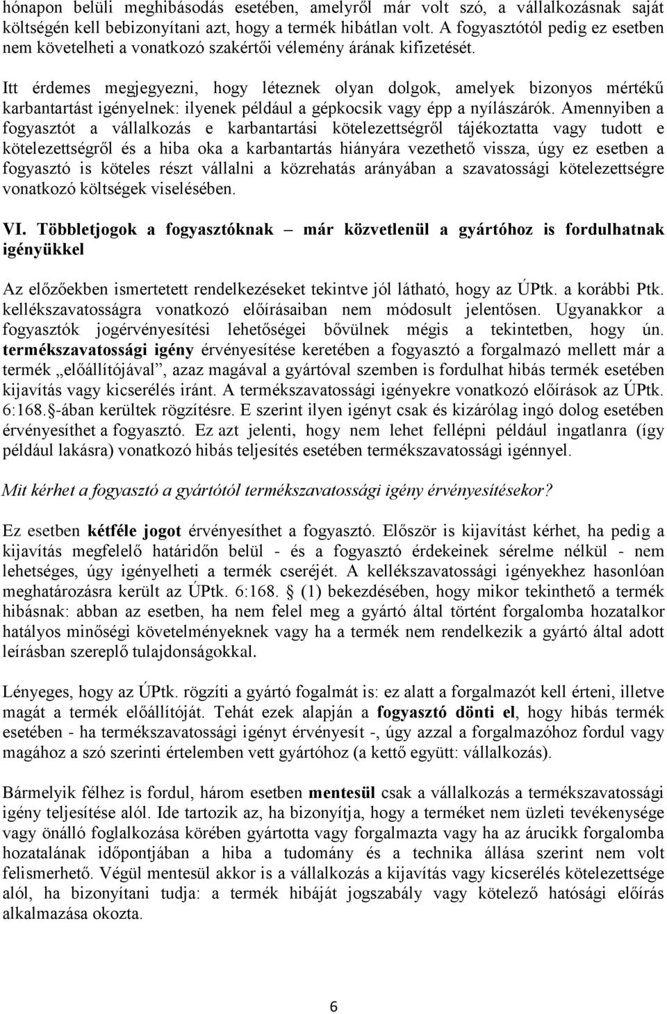 Itt érdemes megjegyezni, hogy léteznek olyan dolgok, amelyek bizonyos mértékű karbantartást igényelnek: ilyenek például a gépkocsik vagy épp a nyílászárók.