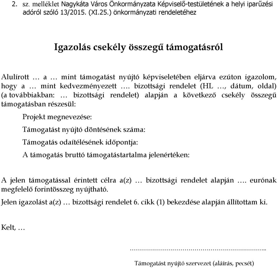 bizottsági rendelet (HL, dátum, oldal) (a továbbiakban: bizottsági rendelet) alapján a következő csekély összegű támogatásban részesül: Projekt megnevezése: Támogatást nyújtó döntésének száma:
