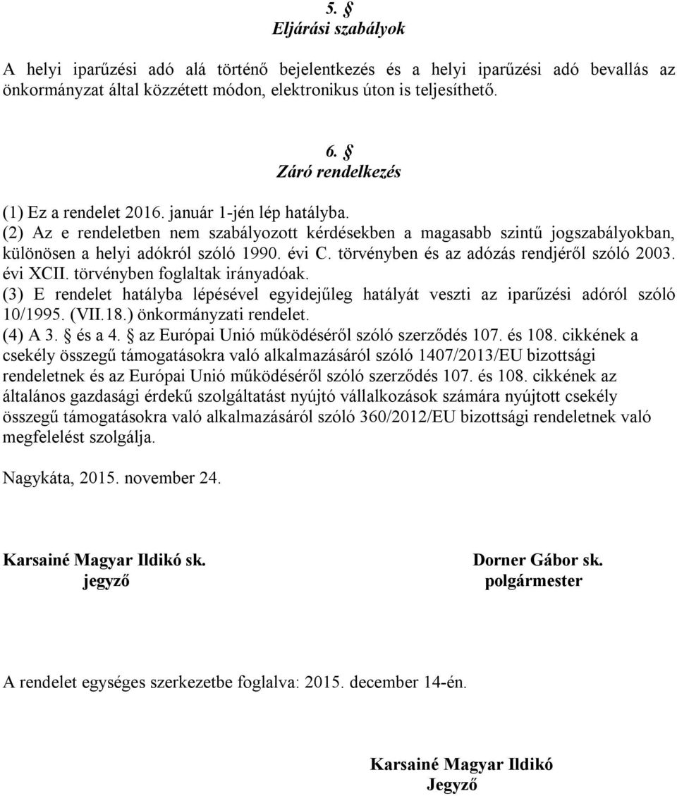 törvényben és az adózás rendjéről szóló 2003. évi XCII. törvényben foglaltak irányadóak. (3) E rendelet hatályba lépésével egyidejűleg hatályát veszti az iparűzési adóról szóló 10/1995. (VII.18.