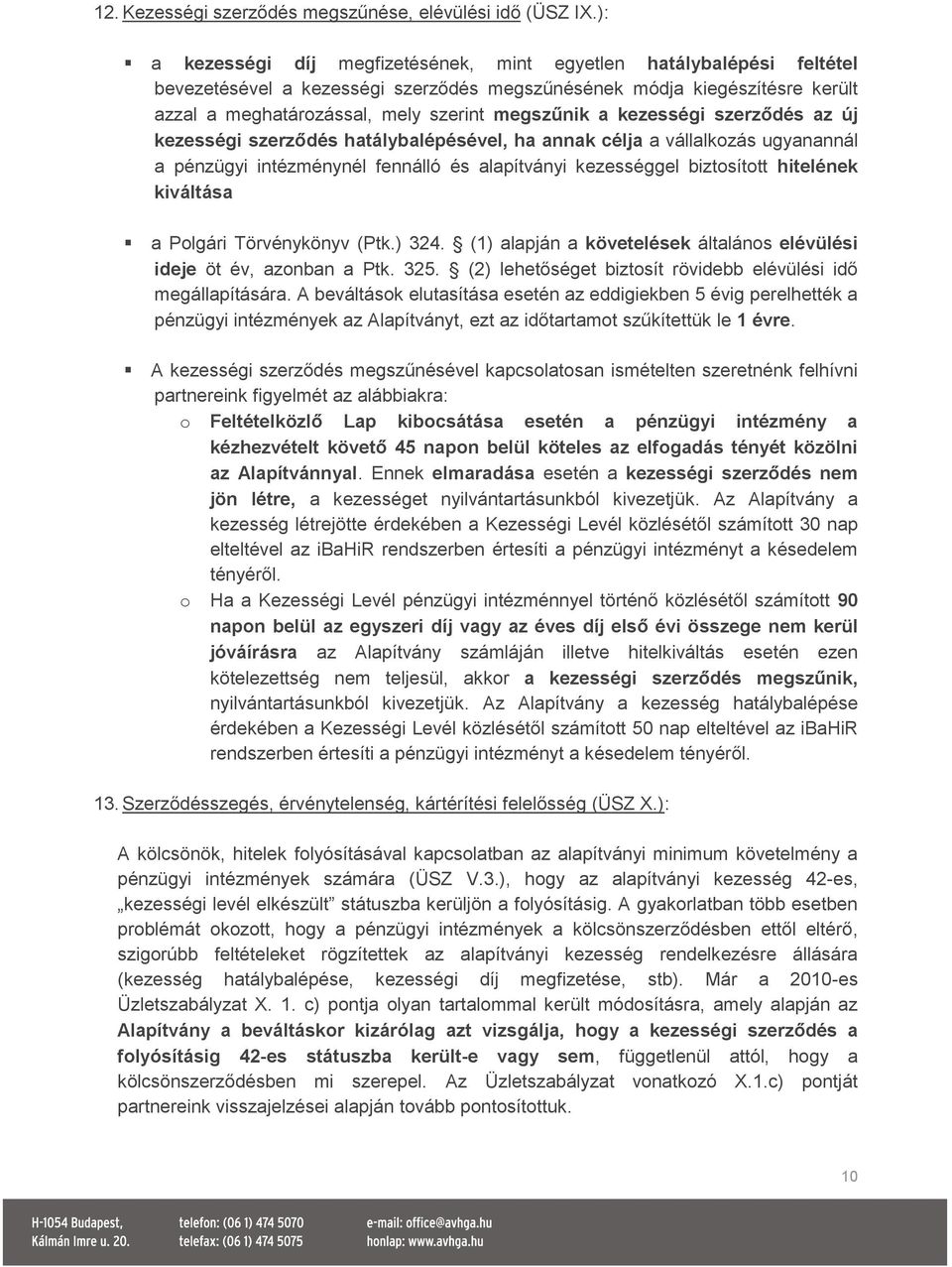 kezességi szerződés az új kezességi szerződés hatálybalépésével, ha annak célja a vállalkozás ugyanannál a pénzügyi intézménynél fennálló és alapítványi kezességgel biztosított hitelének kiváltása a