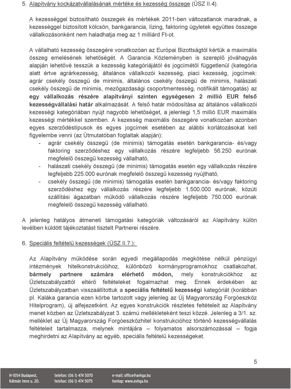 haladhatja meg az 1 milliárd Ft-ot. A vállalható kezesség összegére vonatkozóan az Európai Bizottságtól kértük a maximális összeg emelésének lehetőségét.