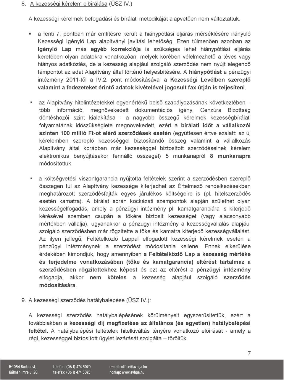 Ezen túlmenően azonban az Igénylő Lap más egyéb korrekciója is szükséges lehet hiánypótlási eljárás keretében olyan adatokra vonatkozóan, melyek körében vélelmezhető a téves vagy hiányos adatközlés,