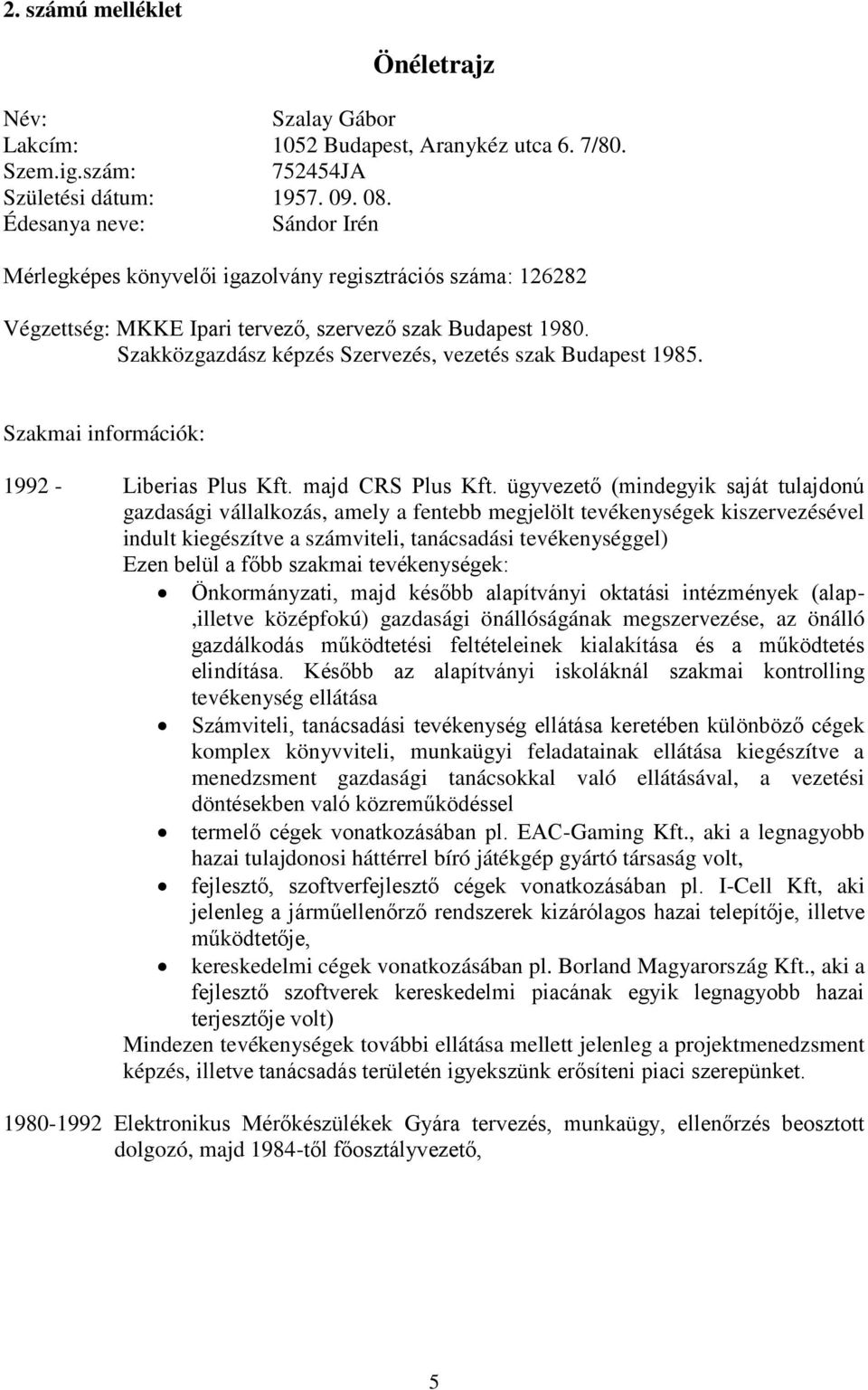 Szakközgazdász képzés Szervezés, vezetés szak Budapest 1985. Szakmai információk: 1992 - Liberias Plus Kft. majd CRS Plus Kft.