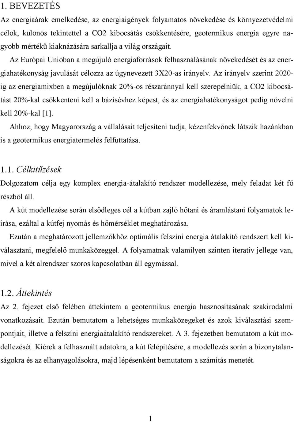 Az irányelv szerint 2020- ig az energiamixben a megújulóknak 20%-os részaránnyal kell szerepelniük, a CO2 kibocsátást 20%-kal csökkenteni kell a bázisévhez képest, és az energiahatékonyságot pedig
