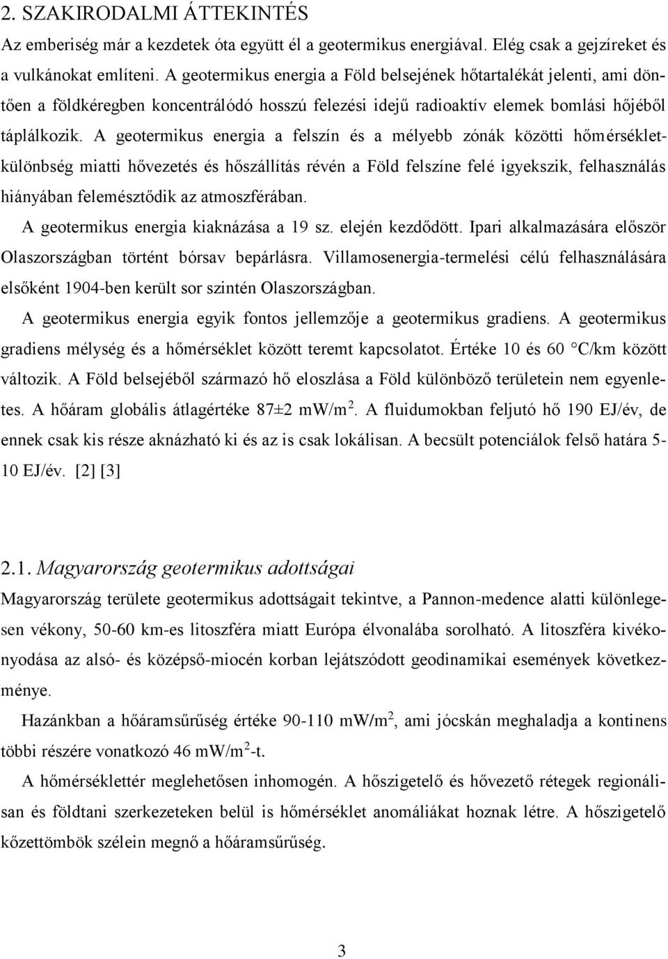A geotermikus energia a felszín és a mélyebb zónák közötti hőmérsékletkülönbség miatti hővezetés és hőszállítás révén a Föld felszíne felé igyekszik, felhasználás hiányában felemésztődik az