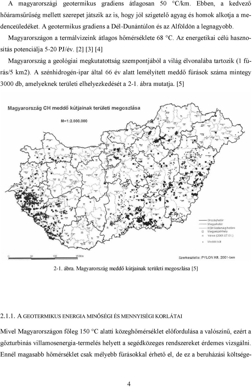 [2] [3] [4] Magyarország a geológiai megkutatottság szempontjából a világ élvonalába tartozik (1 fúrás/5 km2).