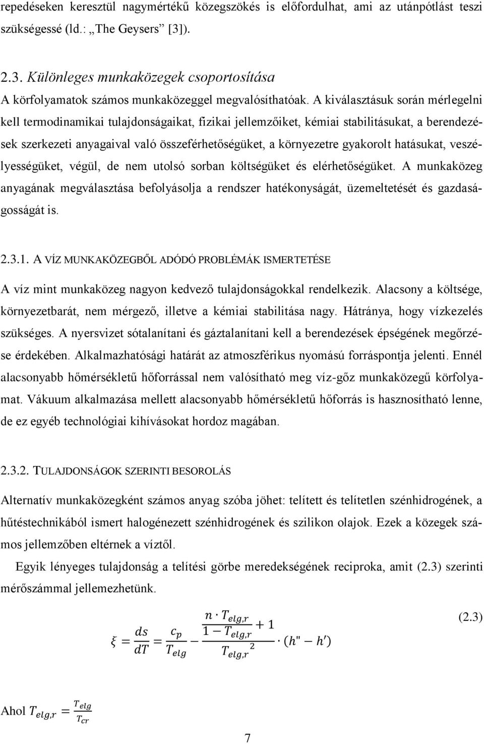 A kiválasztásuk során mérlegelni kell termodinamikai tulajdonságaikat, fizikai jellemzőiket, kémiai stabilitásukat, a berendezések szerkezeti anyagaival való összeférhetőségüket, a környezetre