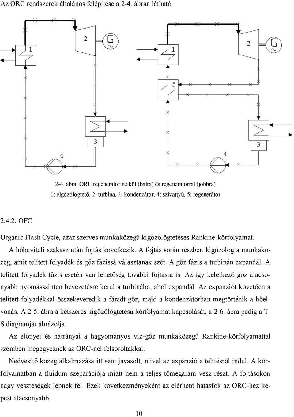 A fojtás során részben kigőzölög a munkaközeg, amit telített folyadék és gőz fázissá választanak szét. A gőz fázis a turbinán expandál.