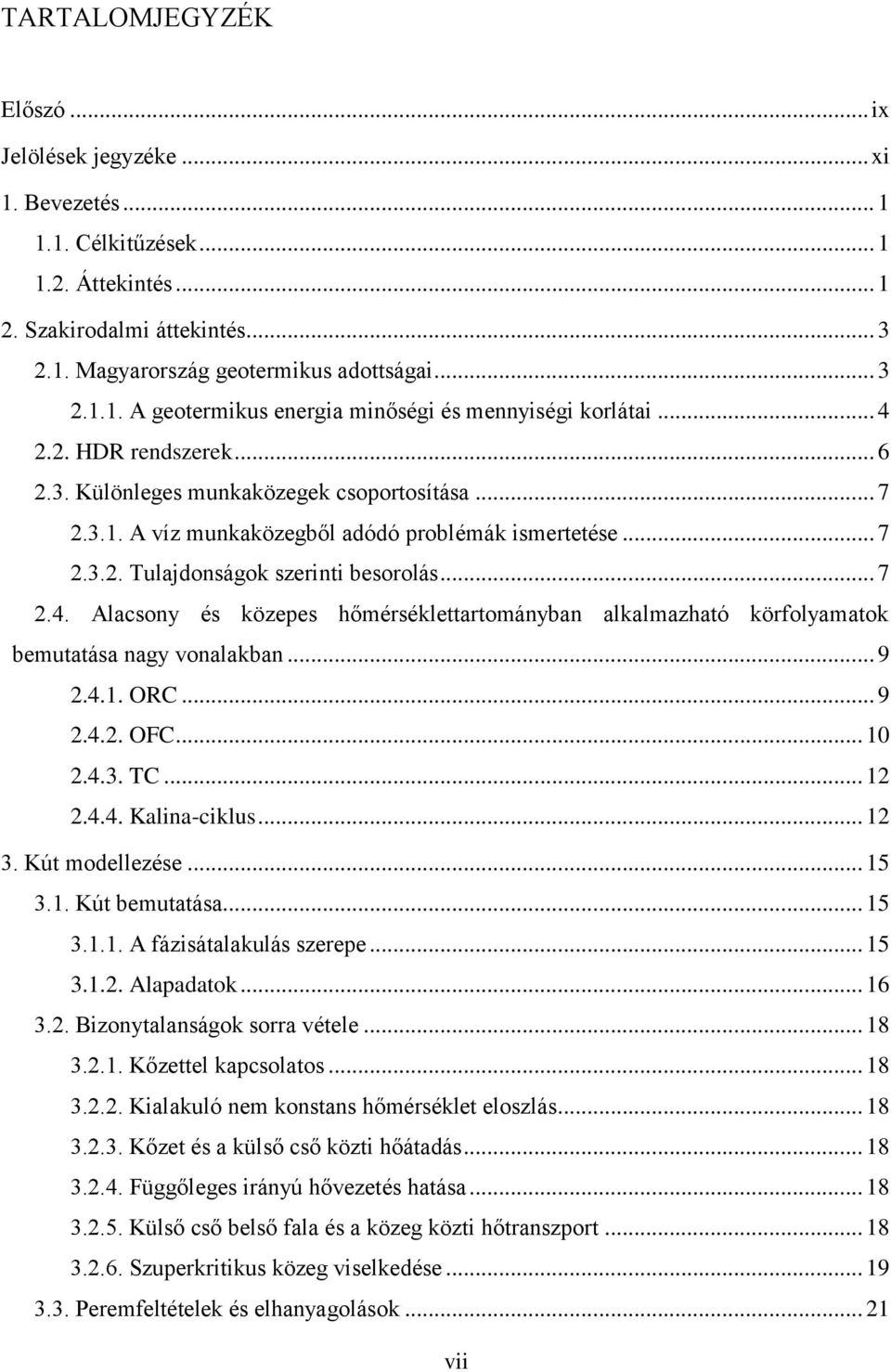 .. 9 2.4.1. ORC... 9 2.4.2. OFC... 10 2.4.3. TC... 12 2.4.4. Kalina-ciklus... 12 3. Kút modellezése... 15 3.1. Kút bemutatása... 15 3.1.1. A fázisátalakulás szerepe... 15 3.1.2. Alapadatok... 16 3.2. Bizonytalanságok sorra vétele.