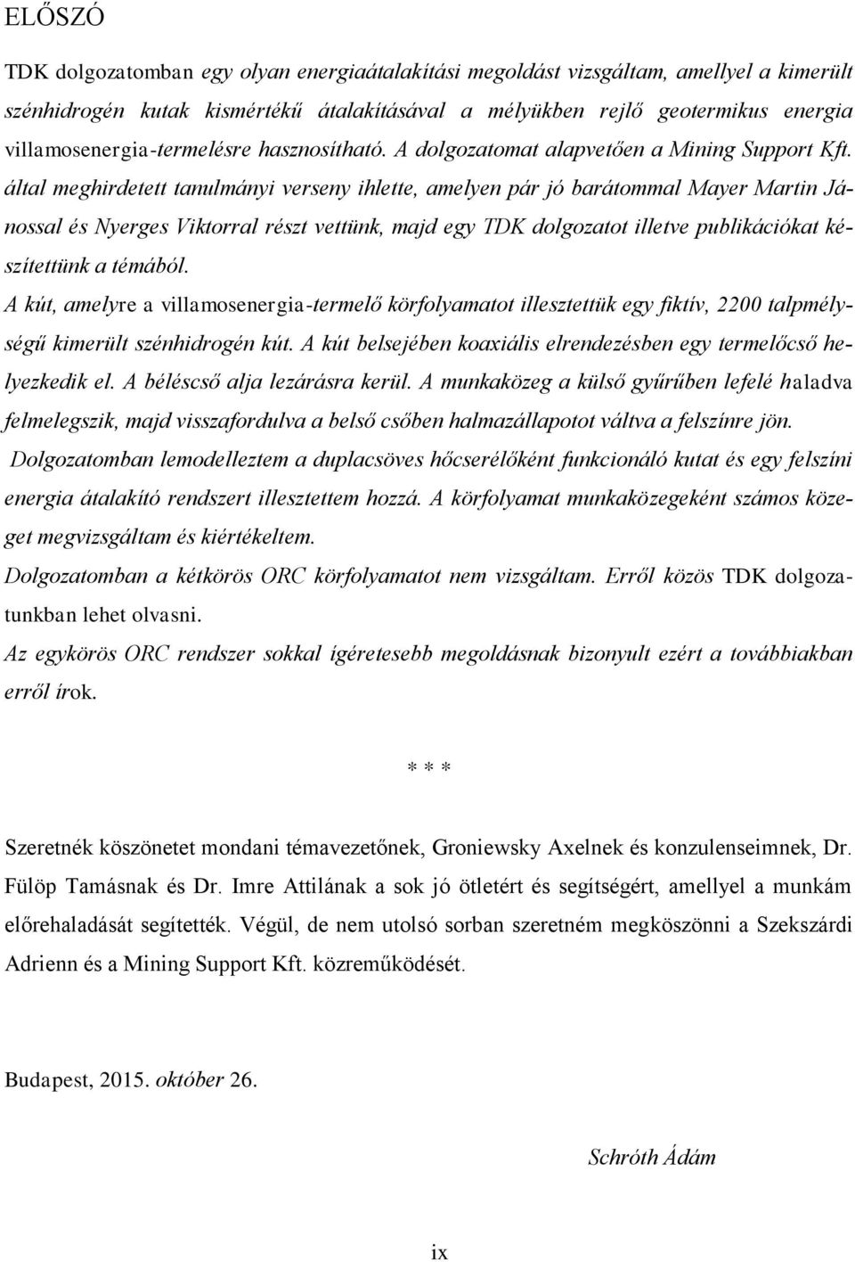 által meghirdetett tanulmányi verseny ihlette, amelyen pár jó barátommal Mayer Martin Jánossal és Nyerges Viktorral részt vettünk, majd egy TDK dolgozatot illetve publikációkat készítettünk a témából.
