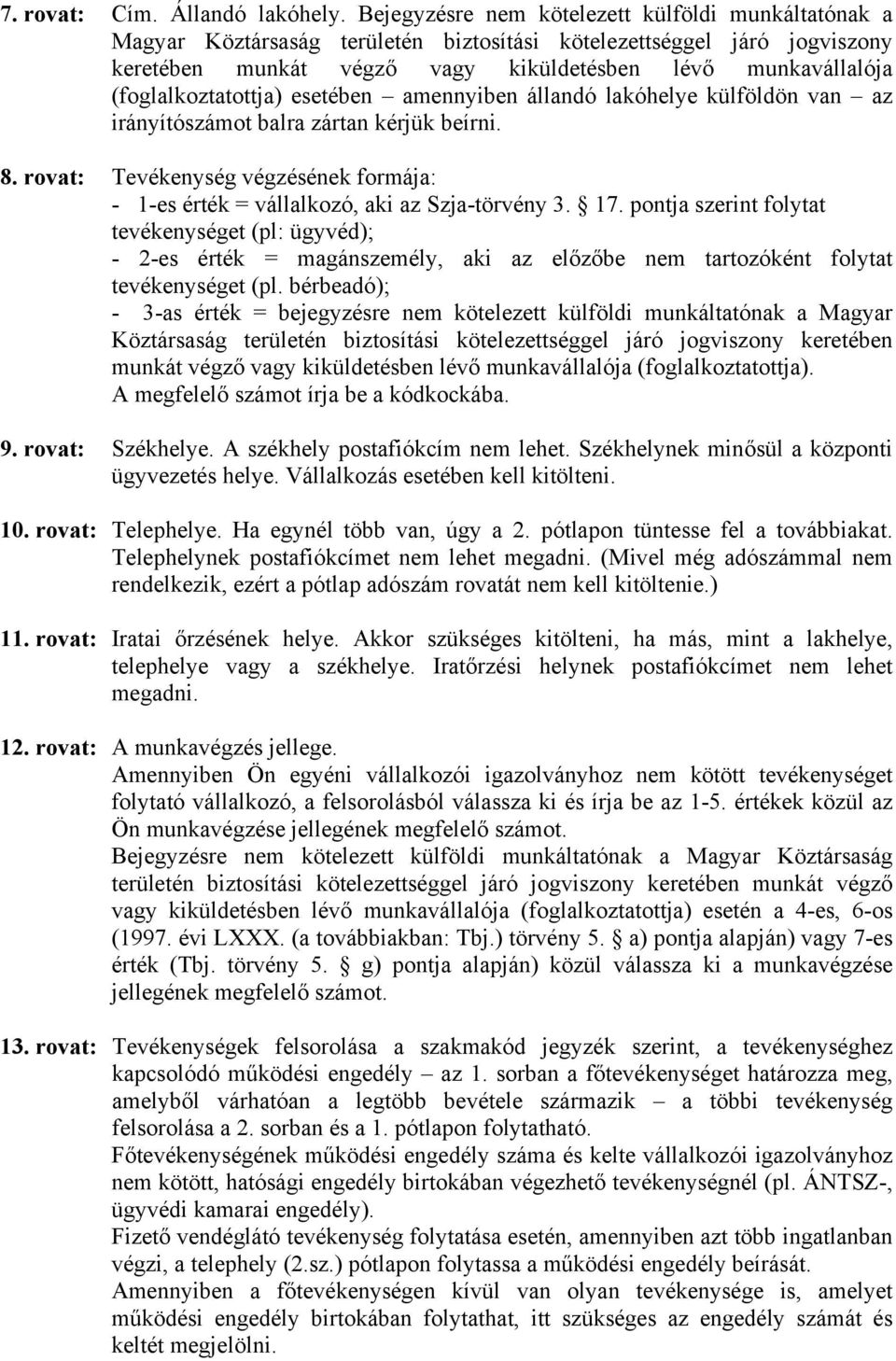 (foglalkoztatottja) esetében amennyiben állandó lakóhelye külföldön van az irányítószámot balra zártan kérjük beírni. 8.