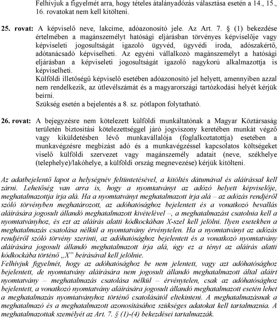 Az egyéni vállalkozó magánszemélyt a hatósági eljárásban a képviseleti jogosultságát igazoló nagykorú alkalmazottja is képviselheti.