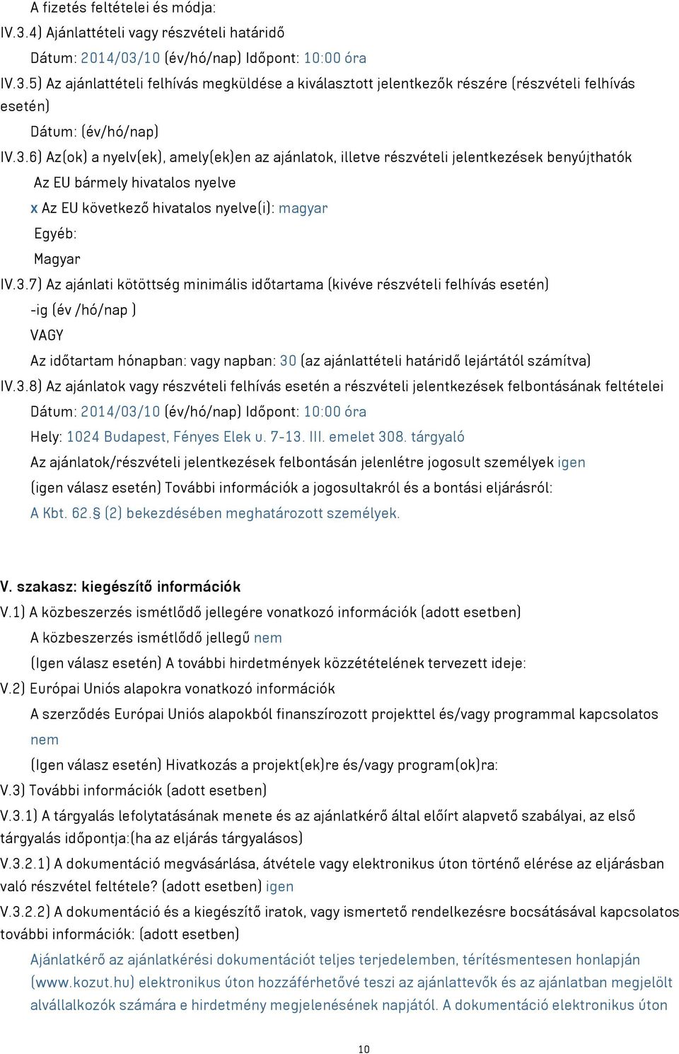 3.8) Az ajánlatok vagy részvételi felhívás esetén a részvételi jelentkezések felbontásának feltételei Dátum: 2014/03/10 (év/hó/nap) Időpont: 10:00 óra Hely: 1024 Budapest, Fényes Elek u. 7-13. III.