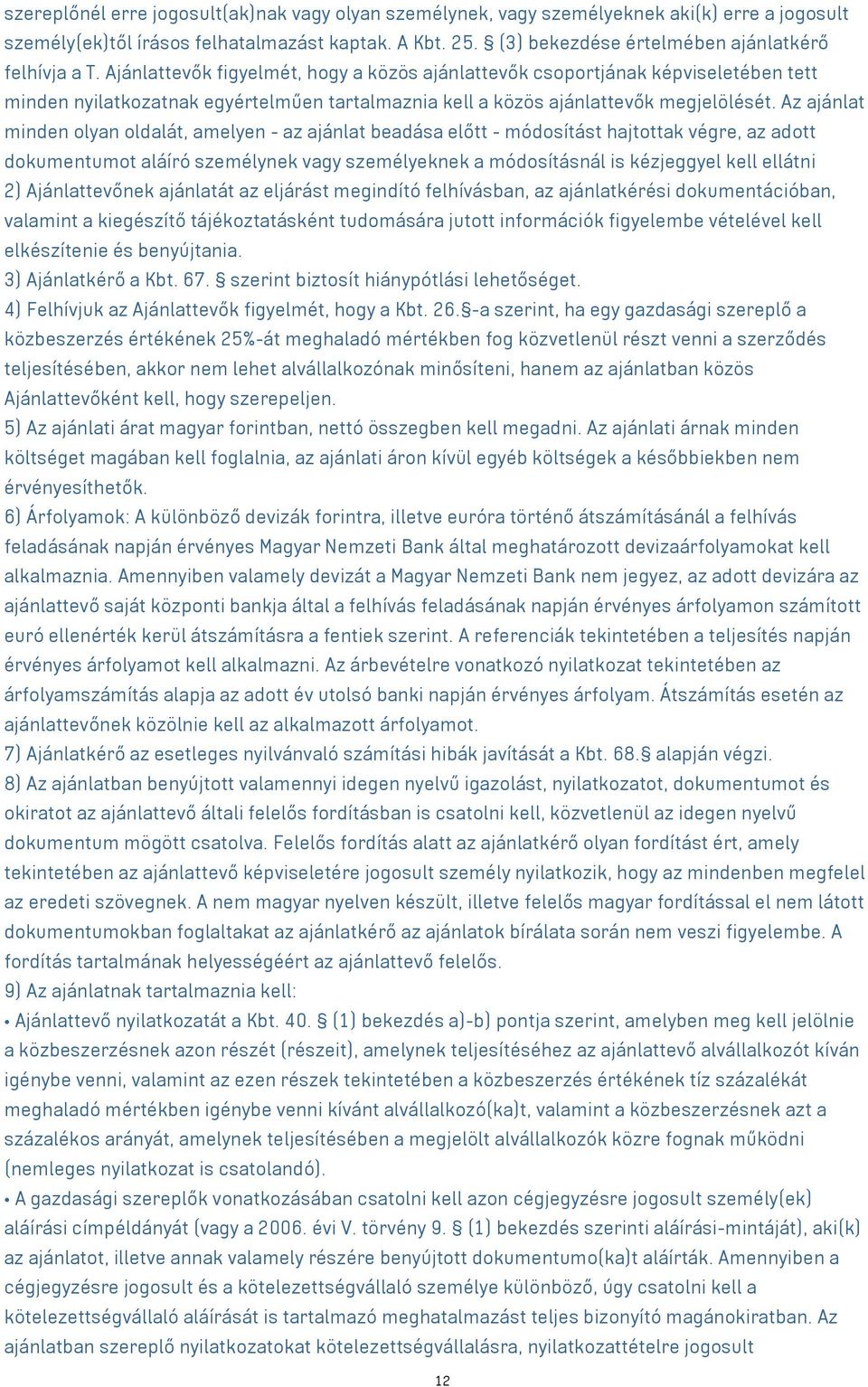 Ajánlattevők figyelmét, hogy a közös ajánlattevők csoportjának képviseletében tett minden nyilatkozatnak egyértelműen tartalmaznia kell a közös ajánlattevők megjelölését.