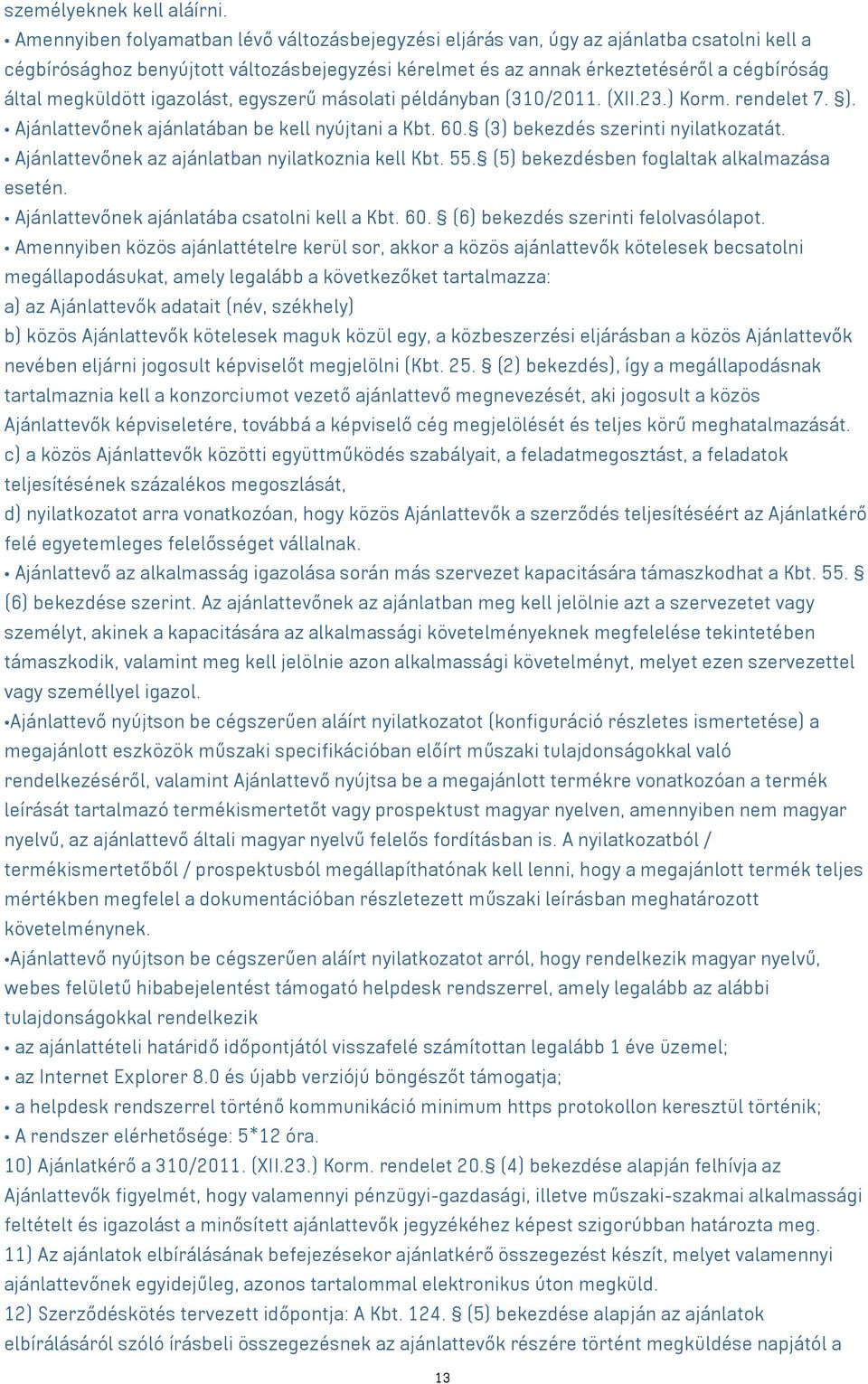 megküldött igazolást, egyszerű másolati példányban (310/2011. (XII.23.) Korm. rendelet 7. ). Ajánlattevőnek ajánlatában be kell nyújtani a Kbt. 60. (3) bekezdés szerinti nyilatkozatát.