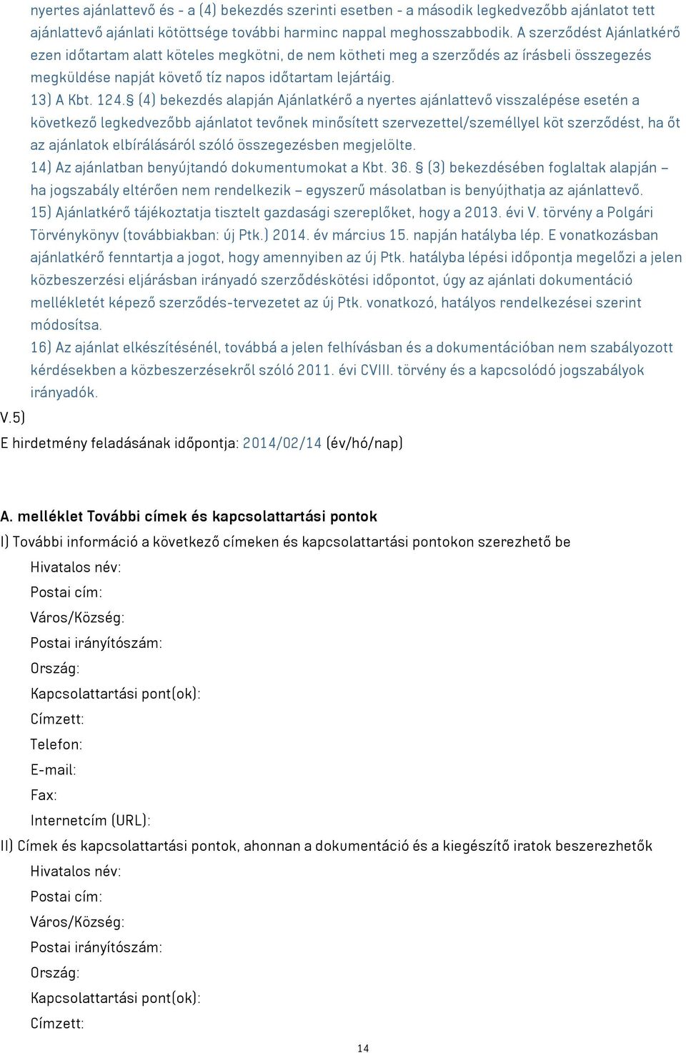 (4) bekezdés alapján Ajánlatkérő a nyertes ajánlattevő visszalépése esetén a következő legkedvezőbb ajánlatot tevőnek minősített szervezettel/személlyel köt szerződést, ha őt az ajánlatok