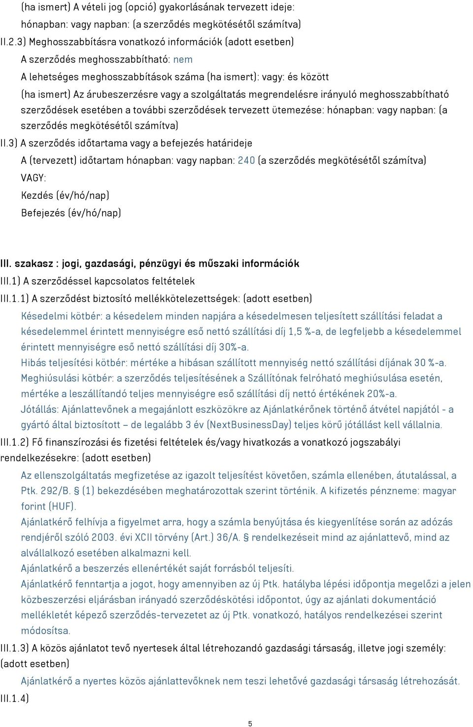 szolgáltatás megrendelésre irányuló meghosszabbítható szerződések esetében a további szerződések tervezett ütemezése: hónapban: vagy napban: (a szerződés megkötésétől számítva) II.