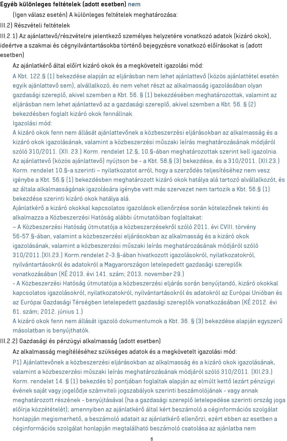 1) Az ajánlattevő/részvételre jelentkező személyes helyzetére vonatkozó adatok (kizáró okok), ideértve a szakmai és cégnyilvántartásokba történő bejegyzésre vonatkozó előírásokat is (adott esetben)