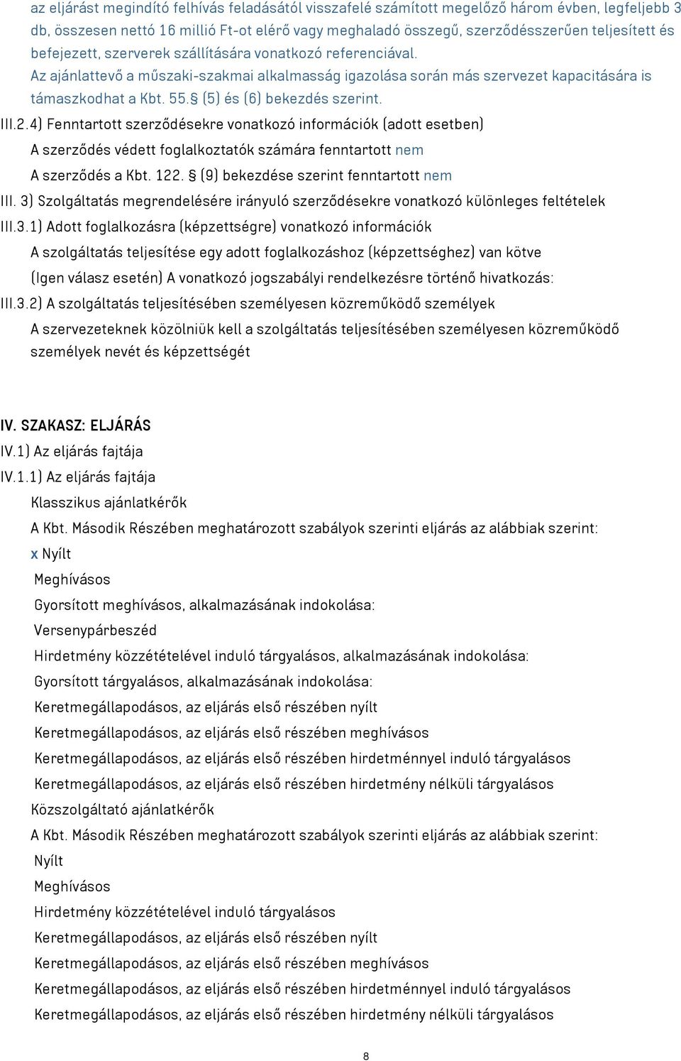 (5) és (6) bekezdés szerint. III.2.4) Fenntartott szerződésekre vonatkozó információk (adott esetben) A szerződés védett foglalkoztatók számára fenntartott nem A szerződés a Kbt. 122.