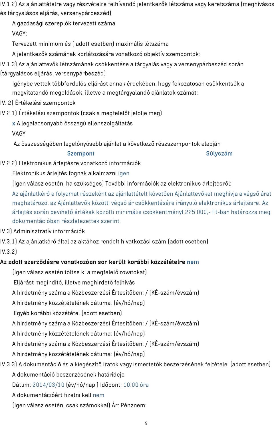 3) Az ajánlattevők létszámának csökkentése a tárgyalás vagy a versenypárbeszéd során (tárgyalásos eljárás, versenypárbeszéd) Igénybe vettek többfordulós eljárást annak érdekében, hogy fokozatosan