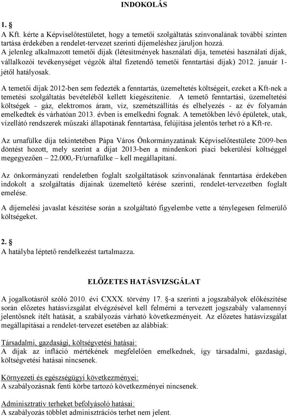 január 1- jétől hatályosak. A temetői díjak 2012-ben sem fedezték a fenntartás, üzemeltetés költségeit, ezeket a Kft-nek a temetési szolgáltatás bevételéből kellett kiegészítenie.