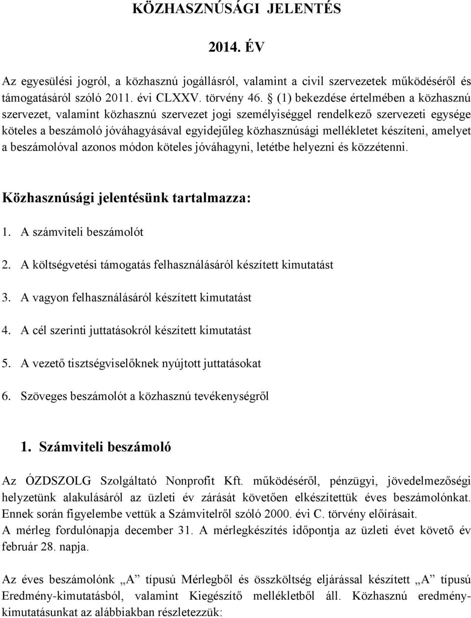 készíteni, amelyet a beszámolóval azonos módon köteles jóváhagyni, letétbe helyezni és közzétenni. Közhasznúsági jelentésünk tartalmazza: 1. A számviteli beszámolót 2.