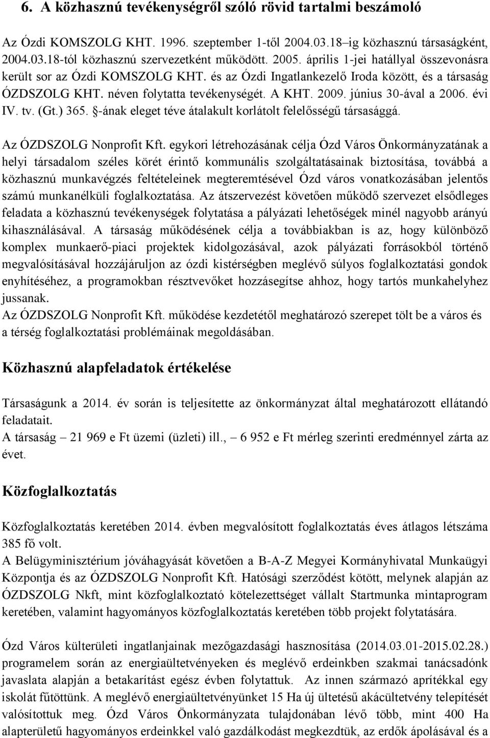 június 30-ával a 2006. évi IV. tv. (Gt.) 365. -ának eleget téve átalakult korlátolt felelősségű társasággá. Az ÓZDSZOLG Nonprofit Kft.