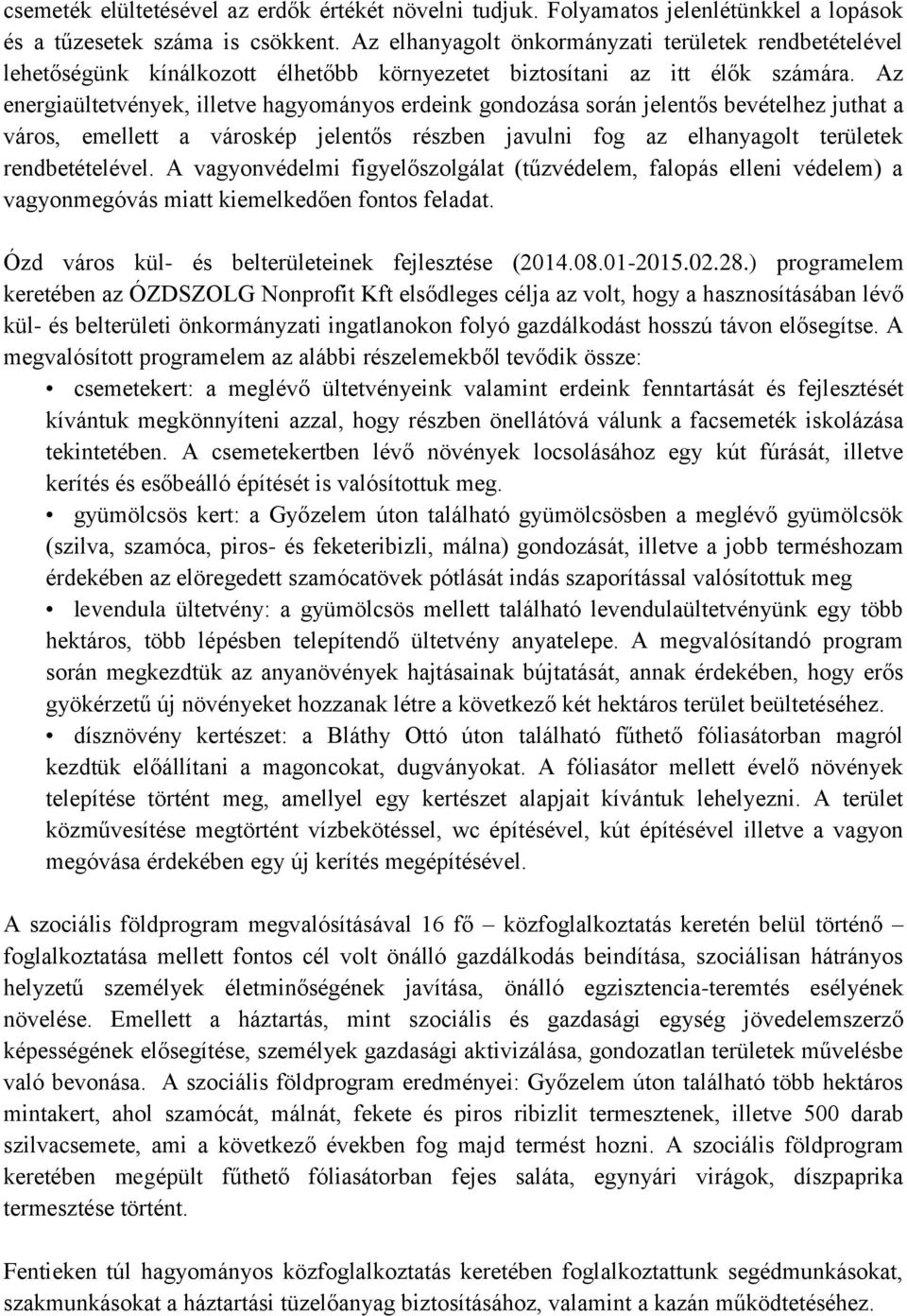 Az energiaültetvények, illetve hagyományos erdeink gondozása során jelentős bevételhez juthat a város, emellett a városkép jelentős részben javulni fog az elhanyagolt területek rendbetételével.