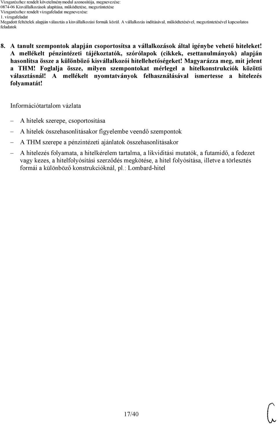 Foglalja össze, milyen szempontokat mérlegel a hitelkonstrukciók közötti választásnál! A mellékelt nyomtatványok felhasználásával ismertesse a hitelezés folyamatát!