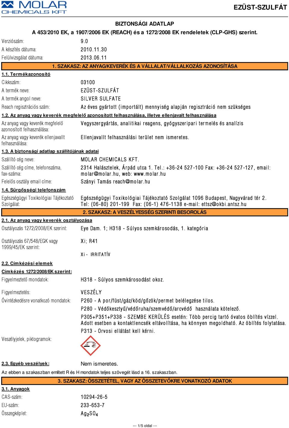 Az anyag vagy keverék megfelelő azonosított felhasználása, illetve ellenjavalt felhasználása Az anyag vagy keverék megfelelõ azonosított felhasználása: Az anyag vagy keverék ellenjavallt