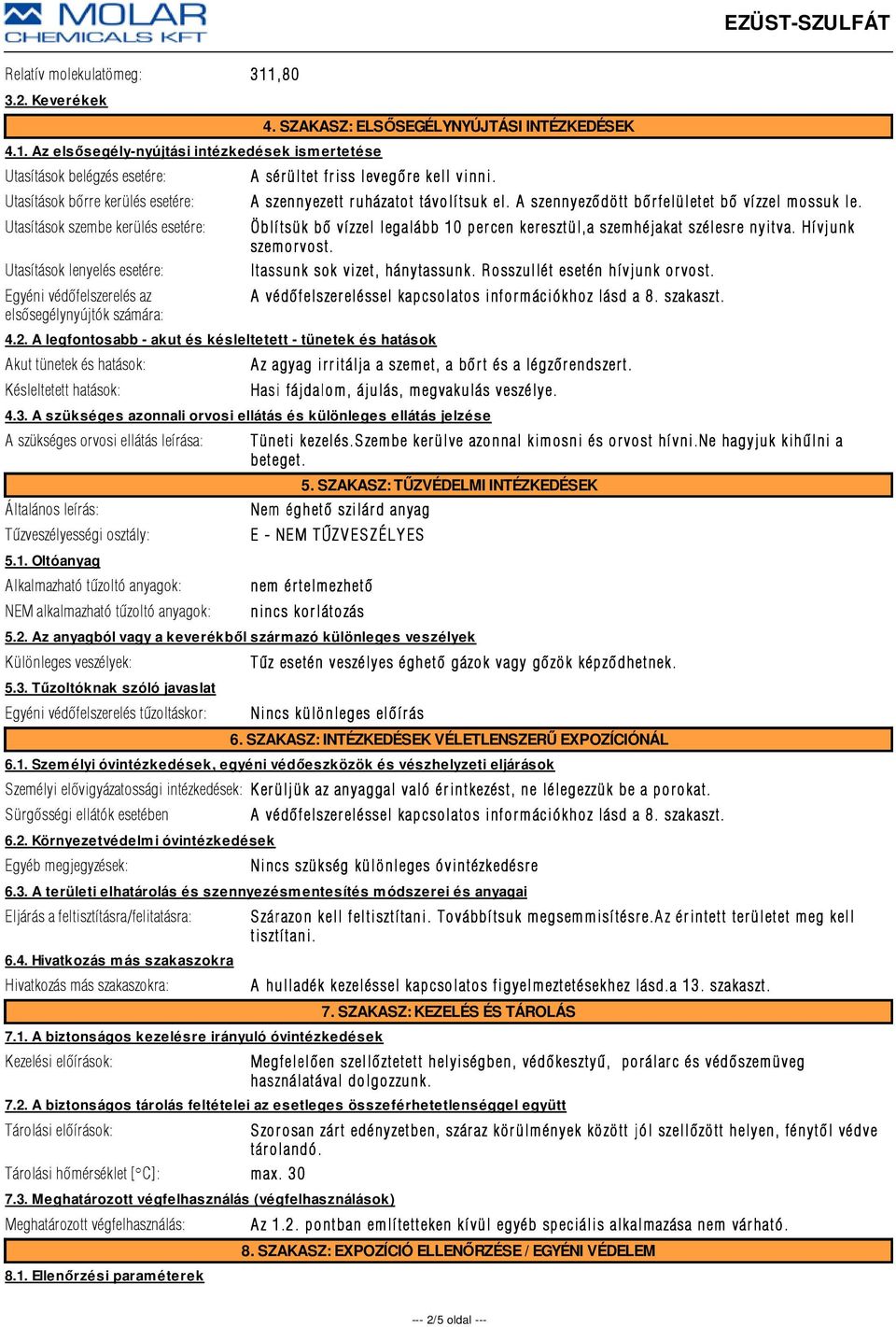 Az elsősegély-nyújtási intézkedések ismertetése Utasítások belégzés esetére: Utasítások bõrre kerülés esetére: Utasítások szembe kerülés esetére: Utasítások lenyelés esetére: Egyéni védõfelszerelés