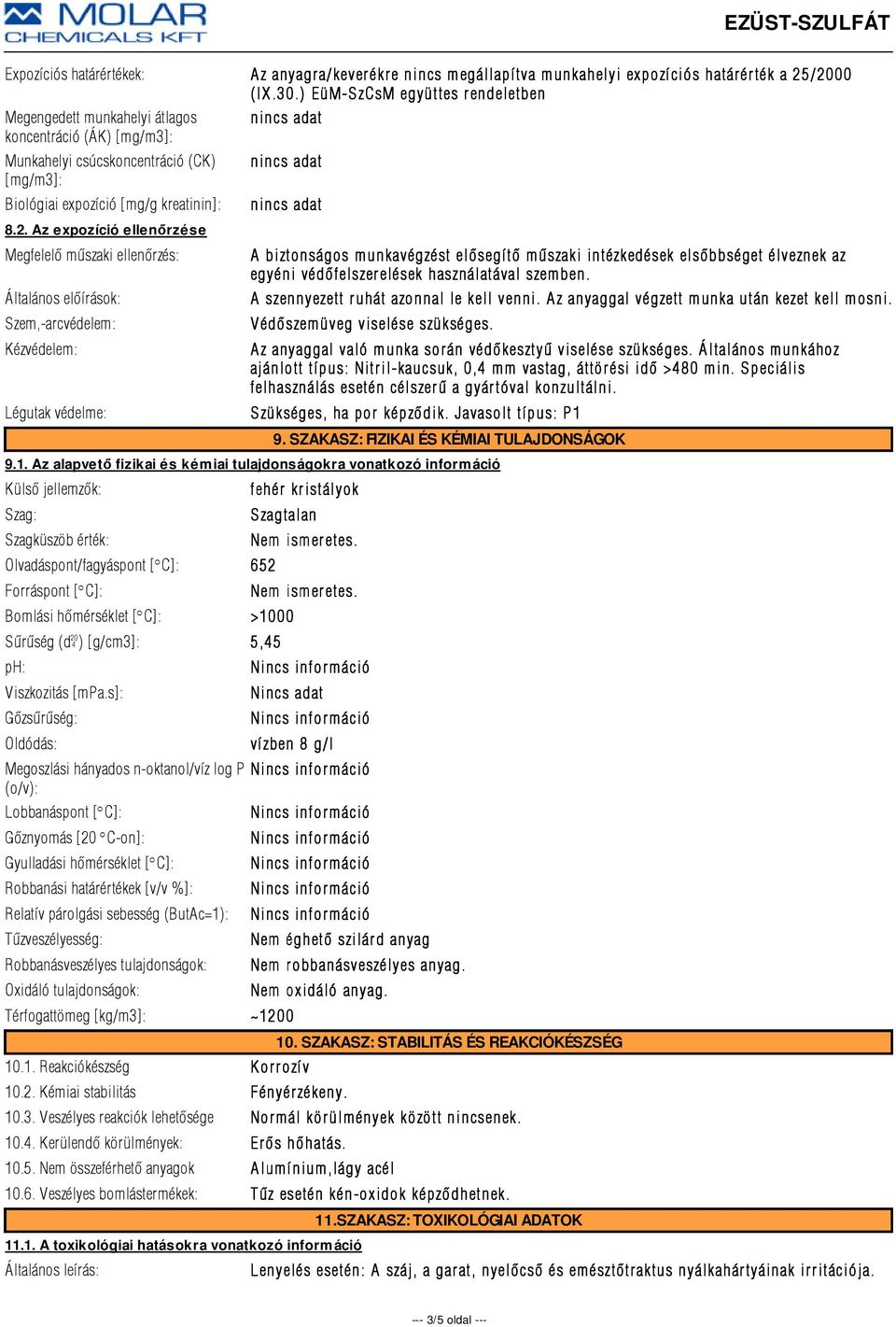 Az expozíció ellenőrzése Megfelelõ mûszaki ellenõrzés: Általános elõírások: Szem,-arcvédelem: Kézvédelem: A biztonságos munkavégzést elõsegítõ mûszaki intézkedések elsõbbséget élveznek az egyéni