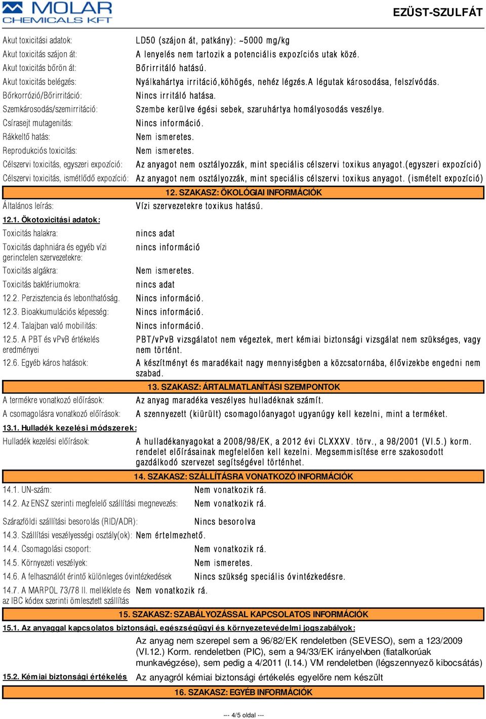 .1. Ökotoxicitási adatok: Toxicitás halakra: Toxicitás daphniára és egyéb vízi gerinctelen szervezetekre: Toxicitás algákra: Toxicitás baktériumokra: LD50 (szájon át, patkány): ~5000 mg/kg A lenyelés