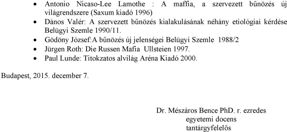 Gödöny József:A bűnözés új jelenségei Belügyi Szemle 1988/2 Jürgen Roth: Die Russen Mafia Ullsteien 1997.