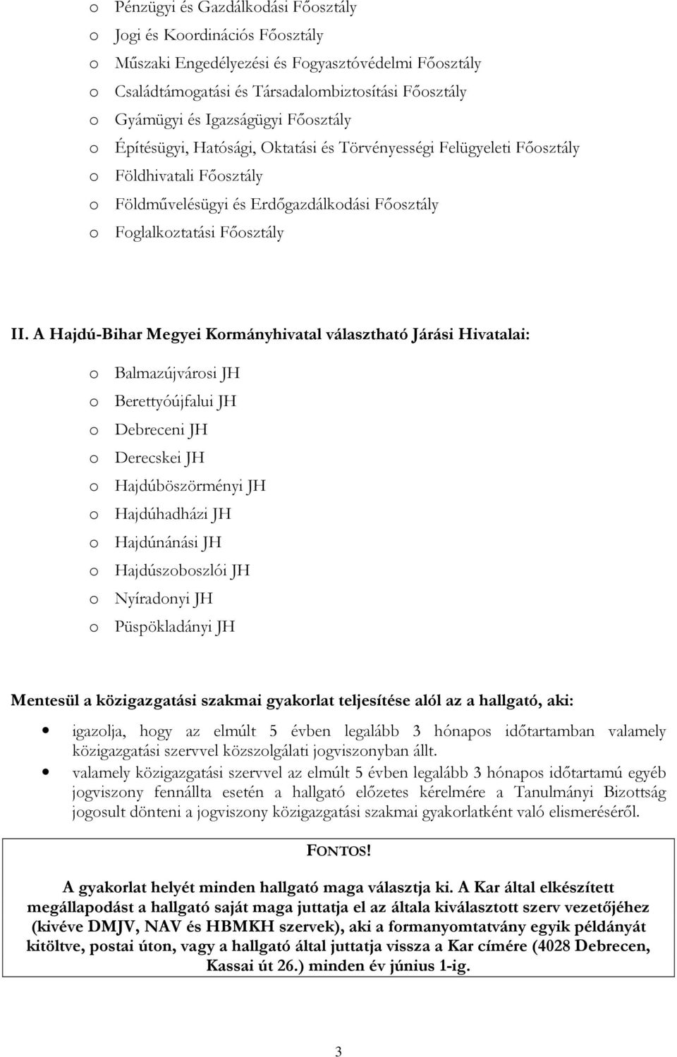 A Hajdú-Bihar Megyei Kormányhivatal választható Járási Hivatalai: o Balmazújvárosi JH o Berettyóújfalui JH o Debreceni JH o Derecskei JH o Hajdúböszörményi JH o Hajdúhadházi JH o Hajdúnánási JH o