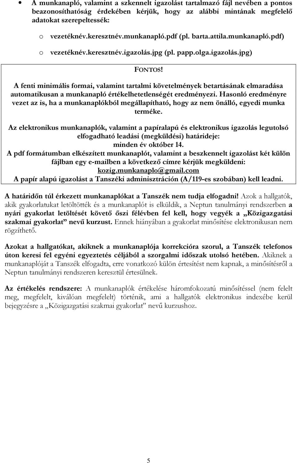 A fenti minimális formai, valamint tartalmi követelmények betartásának elmaradása automatikusan a munkanapló értékelhetetlenségét eredményezi.