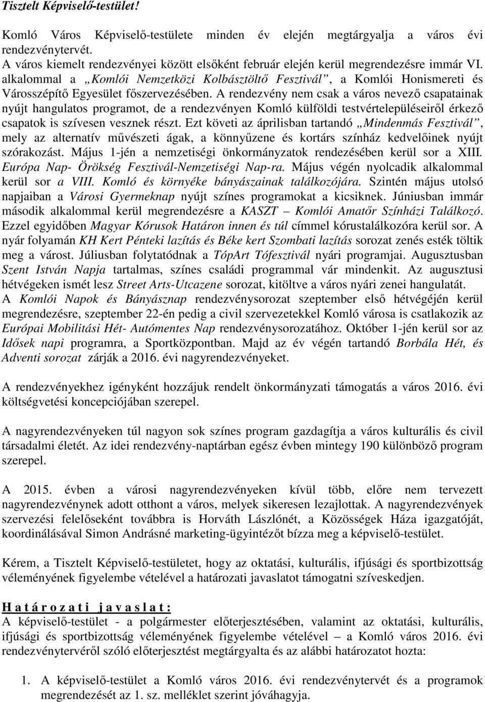 alkalommal a Komlói Nemzetközi Kolbásztöltő Fesztivál, a Komlói Honismereti és Városszépítő Egyesület főszervezésében.