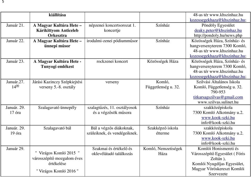 osztály Szalagavató ünnepély Szalagavató bál '' Virágos Komló 2015 '' városszépítő mozgalom éves értékelése '' Virágos Komló 2016 '' népzenei koncertsorozat 1.