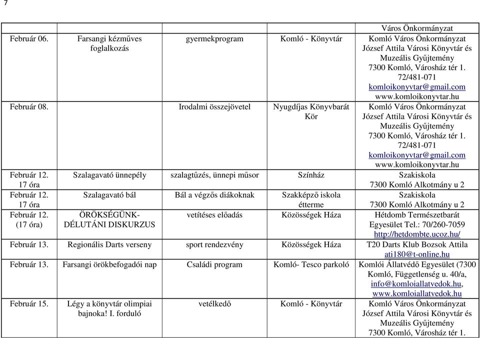 (17 óra) Szalagavató ünnepély szalagtűzés, ünnepi műsor Színház Szakiskola 7300 Komló Alkotmány u 2 Szalagavató bál Bál a végzős diákoknak Szakképző iskola Szakiskola étterme 7300 Komló Alkotmány u 2