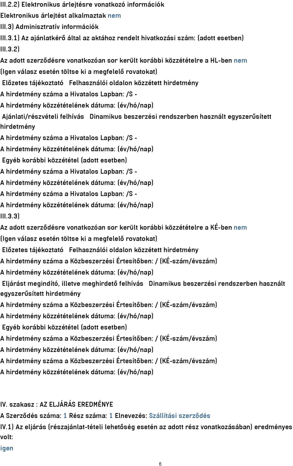 A hirdetmény száma a Hivatalos Lapban: /S - Ajánlati/részvételi felhívás Dinamikus beszerzési rendszerben használt egyszerűsített hirdetmény A hirdetmény száma a Hivatalos Lapban: /S - Egyéb korábbi