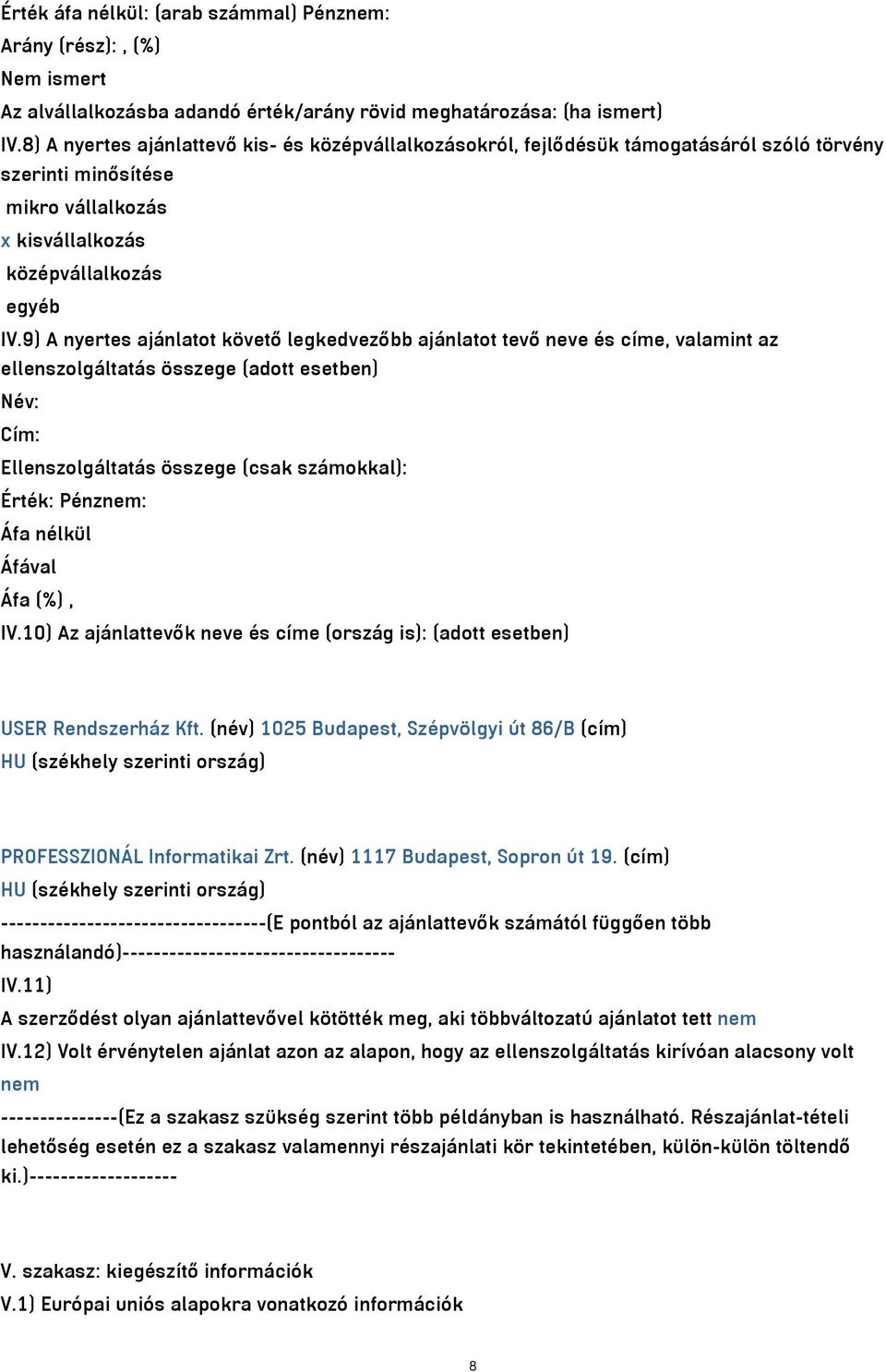 9) A nyertes ajánlatot követő legkedvezőbb ajánlatot tevő neve és címe, valamint az ellenszolgáltatás összege (adott esetben) Név: Cím: Ellenszolgáltatás összege (csak számokkal): Érték: Pénznem: Áfa