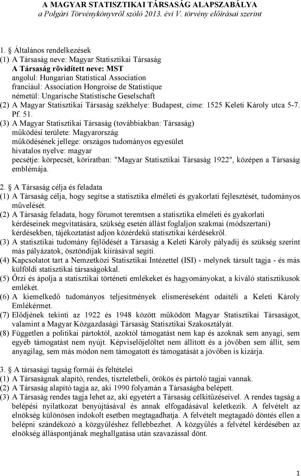 németül: Ungarische Statistische Geselschaft (2) A Magyar Statisztikai Társaság székhelye: Budapest, címe: 1525 Keleti Károly utca 5-7. Pf. 51.