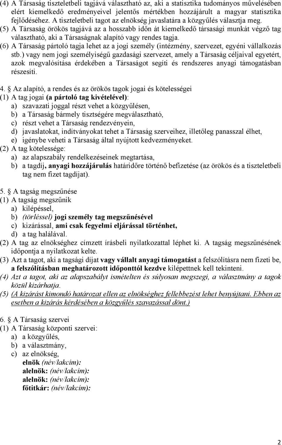 (5) A Társaság örökös tagjává az a hosszabb időn át kiemelkedő társasági munkát végző tag választható, aki a Társaságnak alapító vagy rendes tagja.