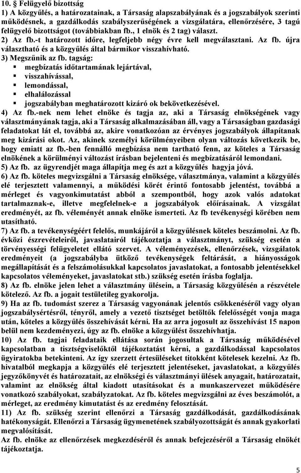 3) Megszűnik az fb. tagság: megbízatás időtartamának lejártával, visszahívással, lemondással, elhalálozással jogszabályban meghatározott kizáró ok bekövetkezésével. 4) Az fb.
